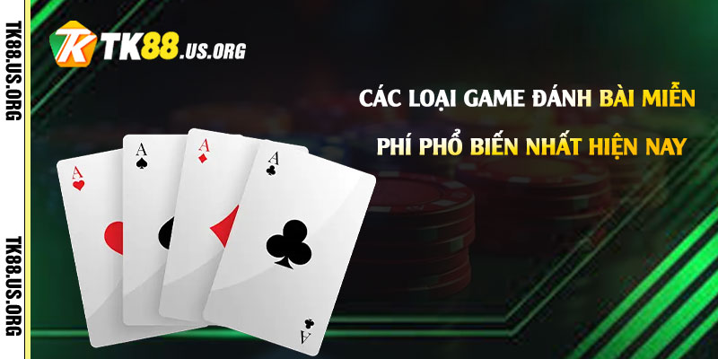 Các loại game đánh bài miễn phí phổ biến nhất hiện nay
